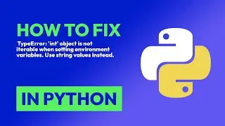 How to fix  TypeError: 'int' object is not iterable when setting environment ... in Python