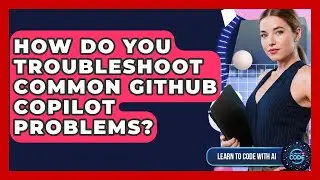 How Do You Troubleshoot Common GitHub Copilot Problems? - Learning To Code With AI
