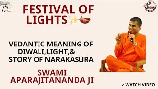 Vedantic Meaning of 'Diwali - Festival of Lights' , Story of Diwali -by Swami Aparajitananda Ji