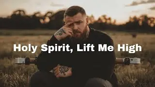 Holy Spirit, Lift Me High | A Song of Strength and Surrender