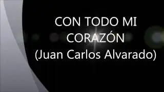 CON TODO MI CORAZÓN Juan Carlos Alvarado letra