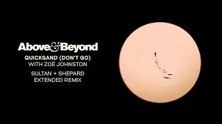 Above & Beyond and Zo&euml; Johnston - Quicksand (Don't Go) [Sultan + Shepard Extended Remix]