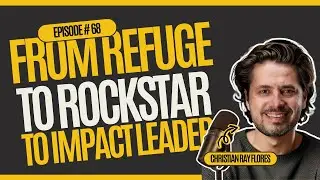 #68 Christian Ray Flores - From Refugee to Rockstar to Impact Leader