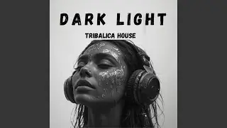DARK LIGHT | TRIBALICA HOUSE | TRIBAL HOUSE, MELODIC DEEP CHILL