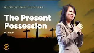 The Present Possession | Multiplication of The Ekklesia | Ps. Fung