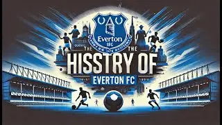 The Rich History of Everton FC 2024