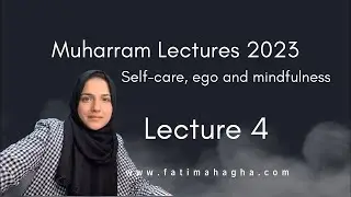 Lecture 4 | Fatimah Agha Muharram 2023 Lecture Series | Self Care, Ego &  Mindfulness