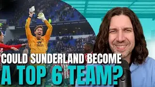 Could Sunderland Be A TOP 6 TEAM In The Next Few Years?!