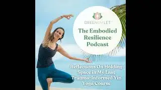 8: Reflections On Holding Space in My Last Trauma-Informed Yin Yoga Course