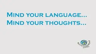 Mind your language...mind your thoughts.