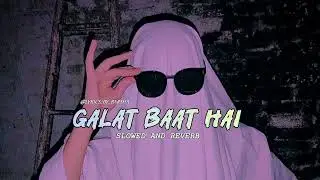 Galat Baat Hai | Slowed + Reverb | Lofi Song | Hey Barsha |