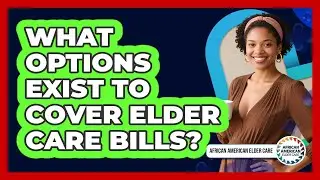 What Options Exist To Cover Elder Care Bills?