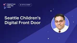 Seattle Children&rsquo;s Digital Front Door: A More Connected and Patient-Centered Healthcare | DFDD 2023