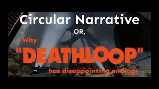 Circular Narrative in Games, or Why Deathloop Has Disappointing Endings