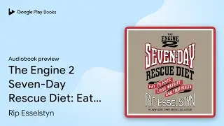 The Engine 2 Seven-Day Rescue Diet: Eat Plants,&hellip; by Rip Esselstyn &middot; Audiobook preview