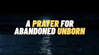 A Prayer for Abandoned Unborn Babies — Remembering the Lives the World Forgot