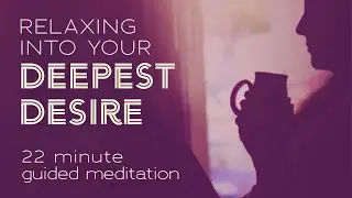 RELAXING INTO YOUR DEEPEST DESIRE 22 Min. Relaxation Meditation