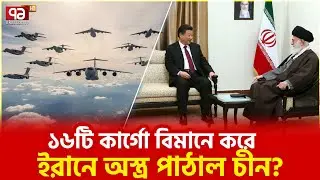 ৫৬ ঘণ্টায় ১৬ চীনা বিমান নেমেছে তেহরানে? | Ekattor TV
