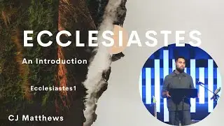 CJ Matthews | Ecclesiastes | An Introduction