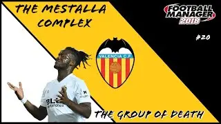 FM18 - The Mestalla Complex - Episode 20 - The Group of Death