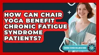 How Can Chair Yoga Benefit Chronic Fatigue Syndrome Patients? - Chronic Fatigue Wellness Guide