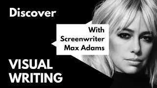 Discover Visual Writing with screenwriter Max Adams.