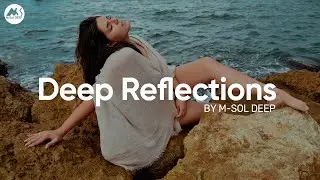 M-Sol Deep Mix - Deep Reflections | Smooth & Timeless Deep House