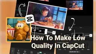 How To Make Low Quality Videos On CapCut