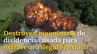 Destruyen maquinaria de disidencias usada para extraer oro ilegal en Ataco