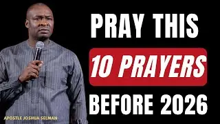PRAY THIS NOW🔥: 10 PRAYER POINTS YOU SHOULD PRAY BEFORE STEPPING INTO 2026 || APOSTLE JOSHUA SELMAN
