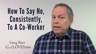 How To Say No To A Co-Worker ─ #RealLove® Nugget-334 with #GregBaer