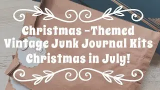 Christmas in July! | Vintage Christmas Junk Journal Kits | July 2025 Vid. 2