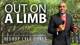 Out on a Limb | Bishop Lyle Dukes | Sunday Worship
