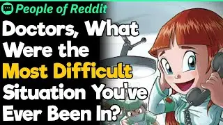 Doctors, What Were the Most Difficult Situation You've Ever Been In?