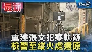 重建張文犯案軌跡 檢警至縱火處還原｜TVBS新聞