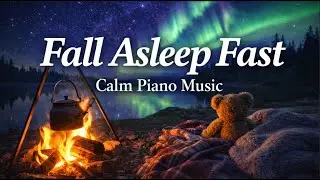 Fall Asleep Fast 🌙 Calm Piano Music for Deep Sleep