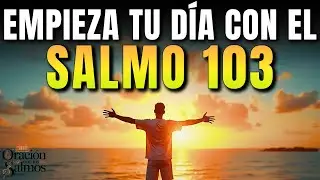 LIBERA TU BENDICIÓN | Oración para Empezar tu Día con Salmo 103 para Sanar el Alma, Vida y Gratitud