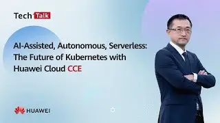 AI-Assisted，Autonomous, Serverless: The Future of Kubernetes with Huawei Cloud CCE