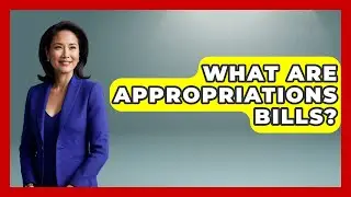 What Are Appropriations Bills? - The Right Politics