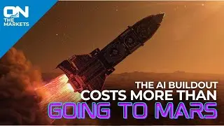 On The Markets -  The Ai Buildout Costs More Than Going To Mars