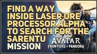 Find a way inside Laser Ore Processor Alpha to search for the Sarentu Avatar Frontiers of Pandora