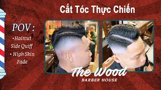 POV  |  Cắt Tóc Thực Chiến |  Quiff | High Skin Fade