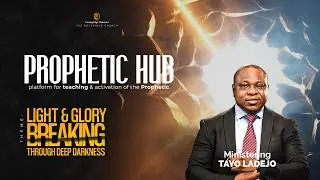 Prophetic Hub || Light and Glory Breaking Through Deep Darkness || Tayo Ladejo