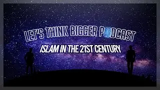 Lets Think Bigger with Harris - Islam in the 21st century
