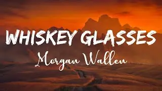 Morgan Wallen - Whiskey Glasses ( Lyrics)