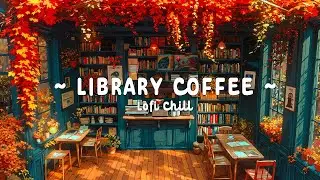 Autumn Lofi Vibes 🍂 Cozy Library Coffee Shop for Study, Relax & Work [ Lofi Hip Hop - Chill Beats ]