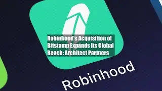 Robinhood&rsquo;s Acquisition of Bitstamp Expands Its Global Reach: Architect Partners