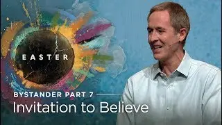 Easter // Bystander, Part 7: Invitation to Believe // Andy Stanley