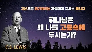 하나님은 왜 나를 고통속에 두시는가? C.S. LEWIS (CS 루이스) | 고난으로 힘겨워하는 자들에게 주시는 메시지  | 광야학교 | 고통의 문제