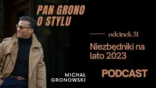 Niezbędniki w męskiej garderobie na lato 2023 - Pan Grono o Stylu #51